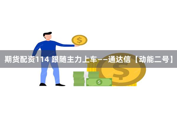 期货配资114 跟随主力上车——通达信【动能二号】