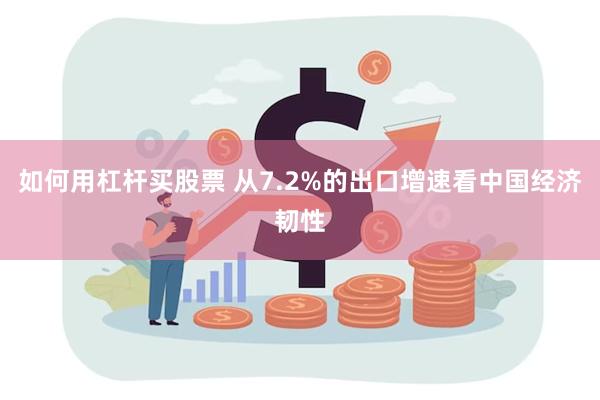 如何用杠杆买股票 从7.2%的出口增速看中国经济韧性