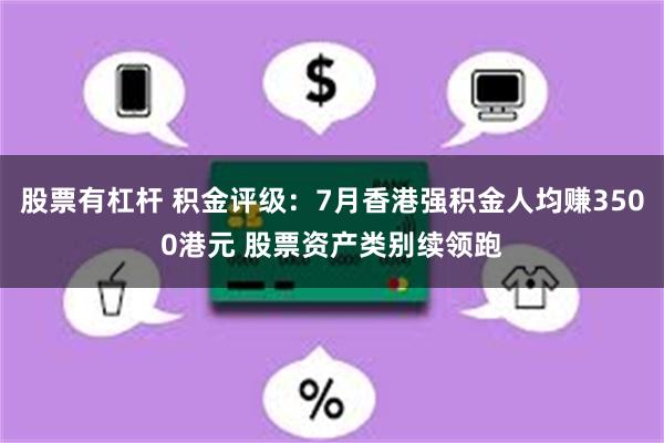 股票有杠杆 积金评级：7月香港强积金人均赚3500港元 股票资产类别续领跑